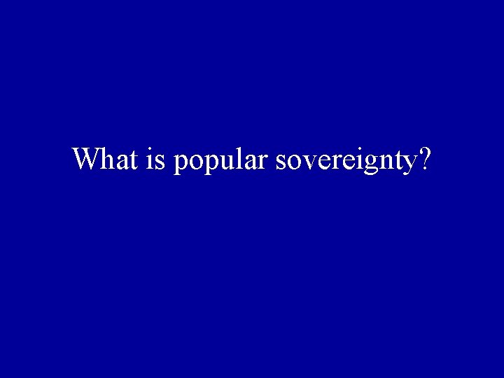 What is popular sovereignty? 