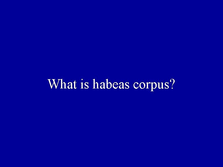 What is habeas corpus? 