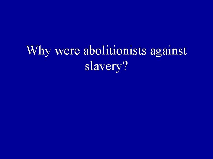 Why were abolitionists against slavery? 