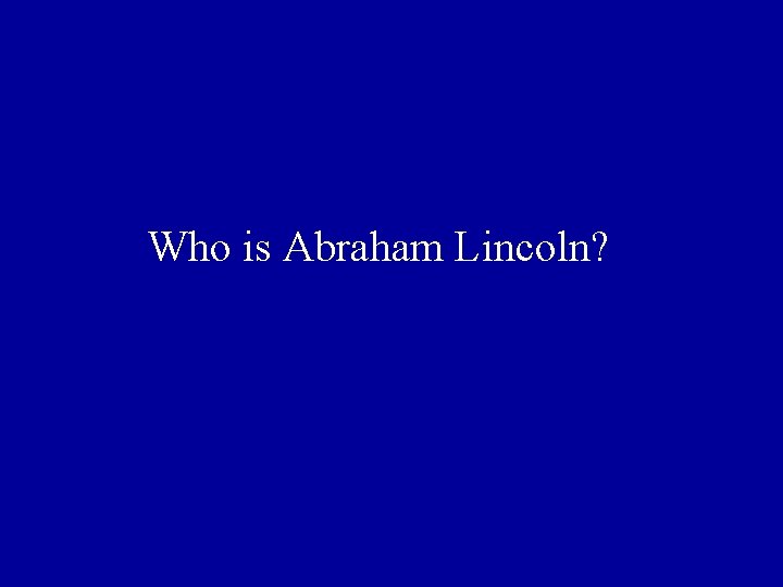 Who is Abraham Lincoln? 