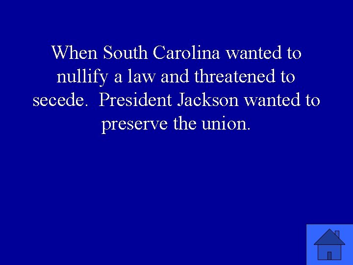 When South Carolina wanted to nullify a law and threatened to secede. President Jackson