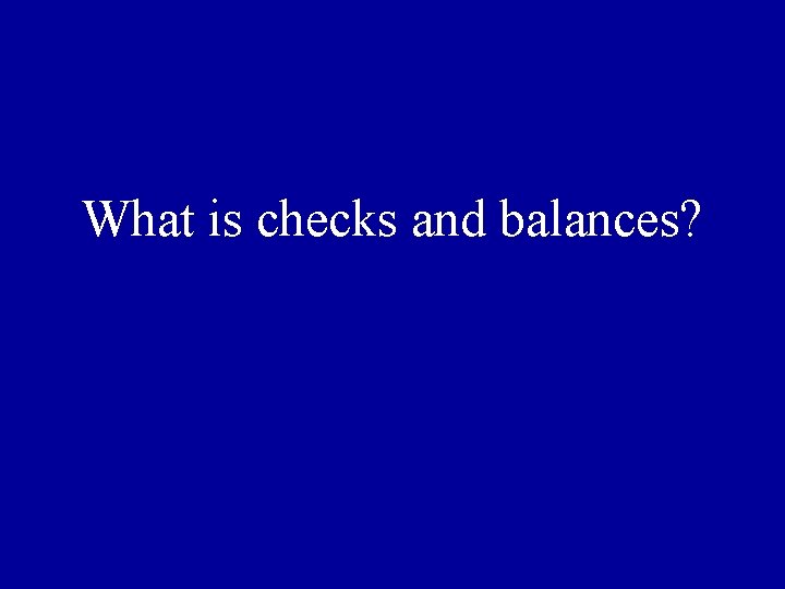 What is checks and balances? 