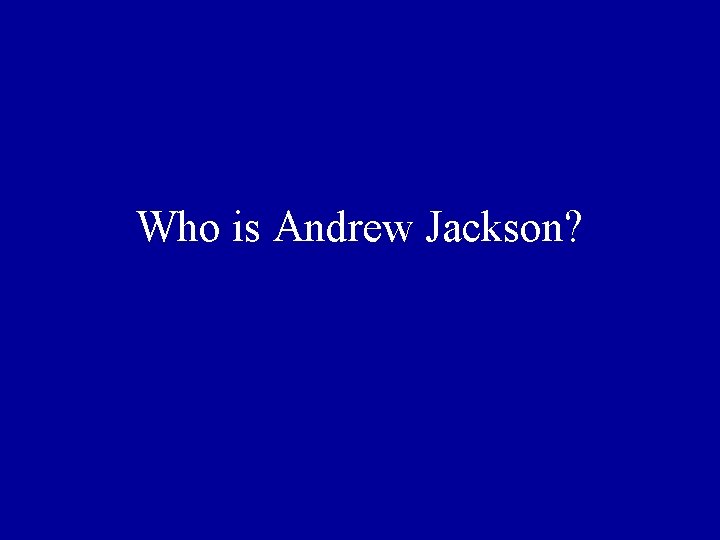 Who is Andrew Jackson? 