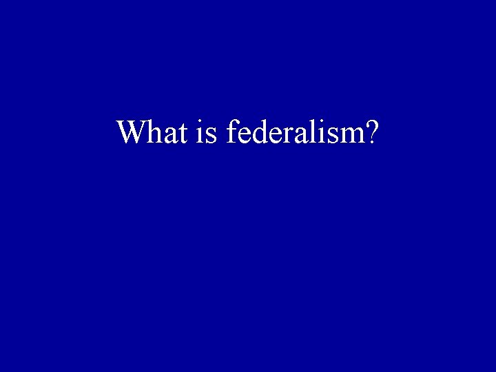 What is federalism? 