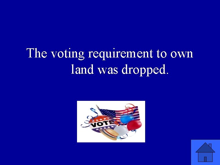 The voting requirement to own land was dropped. 