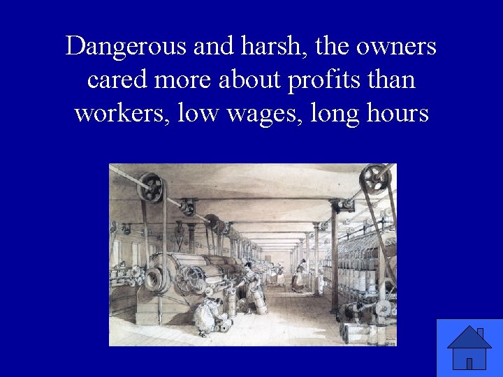 Dangerous and harsh, the owners cared more about profits than workers, low wages, long