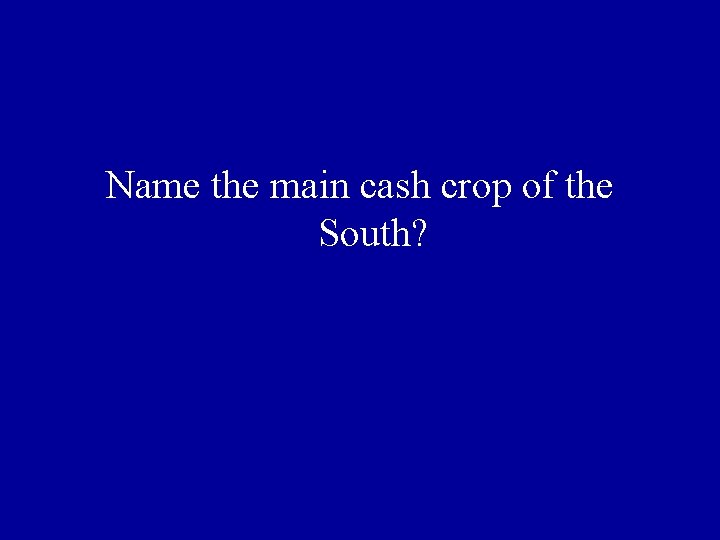 Name the main cash crop of the South? 