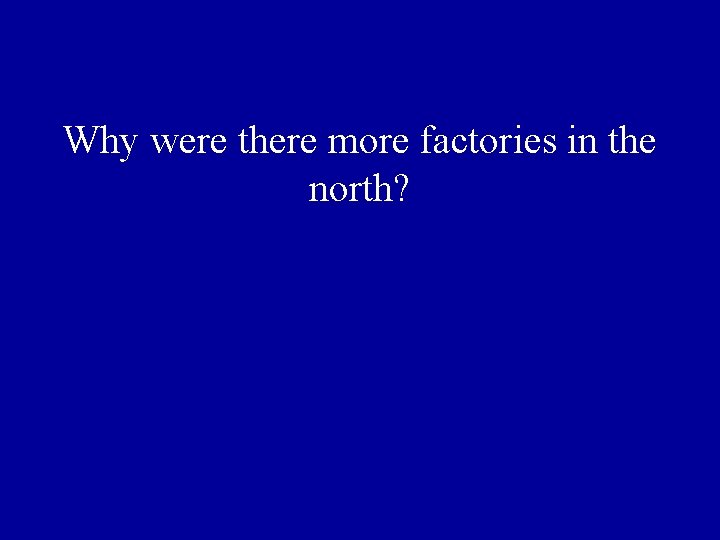 Why were there more factories in the north? 