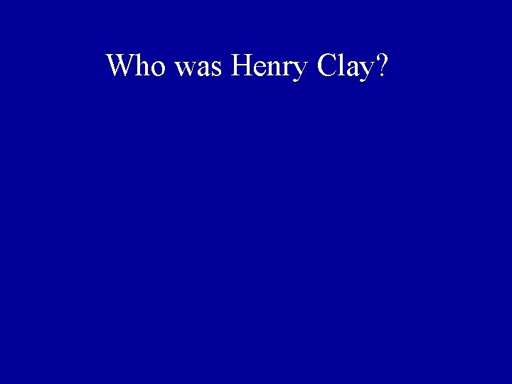 Who was Henry Clay? 