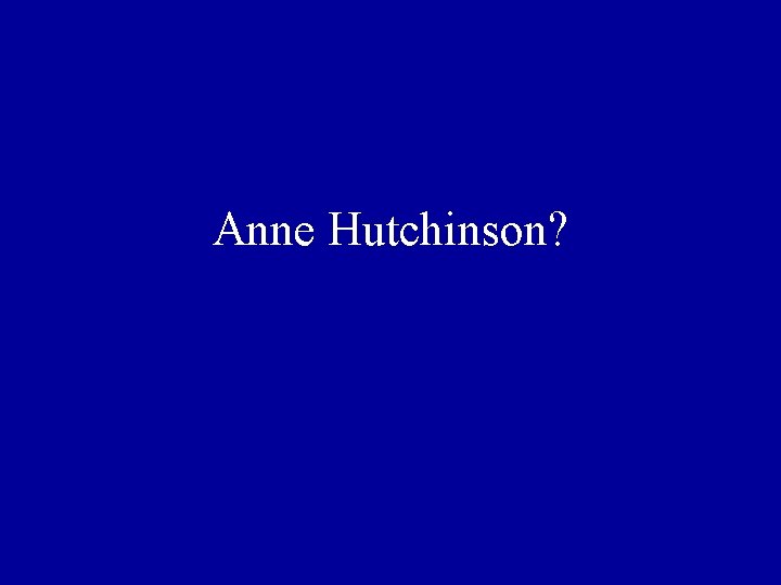 Anne Hutchinson? 