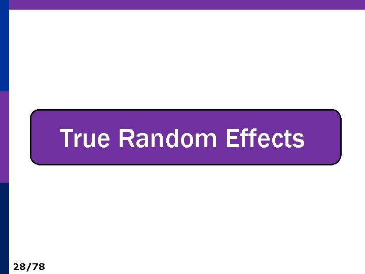 True Random Effects 28/78 