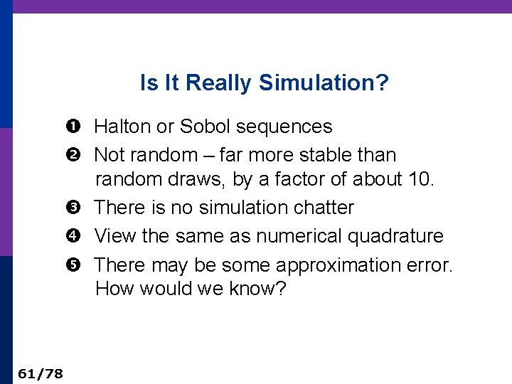 Is It Really Simulation? Halton or Sobol sequences Not random – far more stable