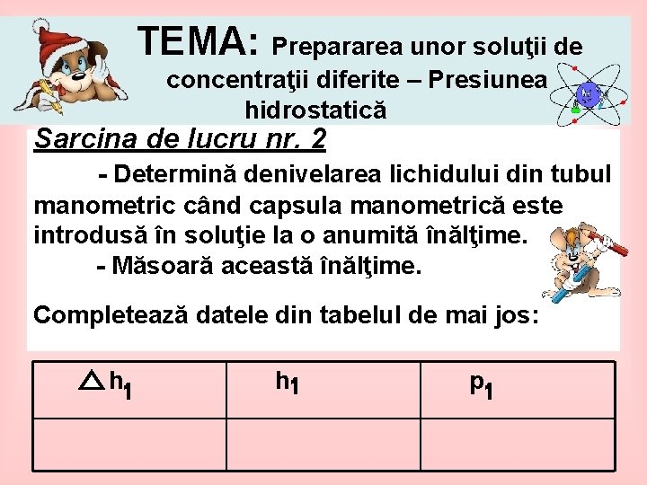TEMA: Prepararea unor soluţii de concentraţii diferite – Presiunea hidrostatică Sarcina de lucru nr.