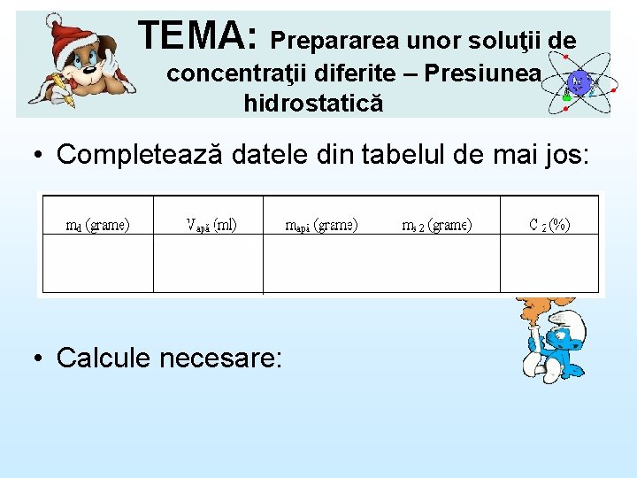 TEMA: Prepararea unor soluţii de concentraţii diferite – Presiunea hidrostatică • Completează datele din
