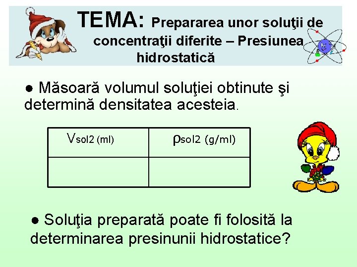 TEMA: Prepararea unor soluţii de concentraţii diferite – Presiunea hidrostatică ● Măsoară volumul soluţiei