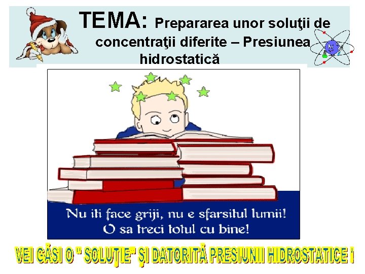 TEMA: Prepararea unor soluţii de concentraţii diferite – Presiunea hidrostatică 