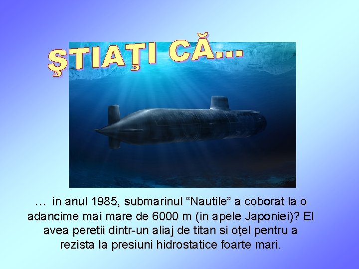 … in anul 1985, submarinul “Nautile” a coborat la o adancime mai mare de