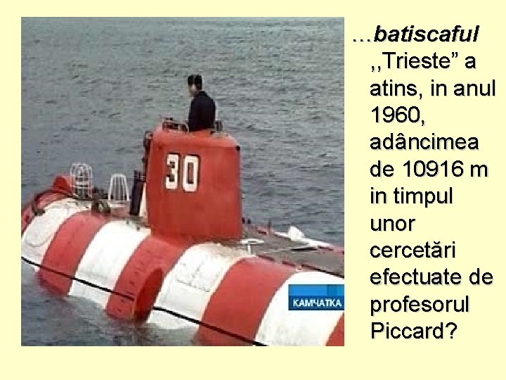 …batiscaful , , Trieste” a atins, in anul 1960, adâncimea de 10916 m in