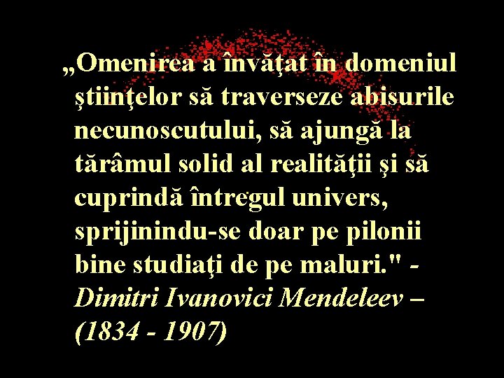 „Omenirea a învăţat în domeniul ştiinţelor să traverseze abisurile necunoscutului, să ajungă la tărâmul
