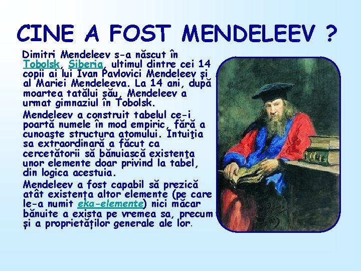 CINE A FOST MENDELEEV ? Dimitri Mendeleev s-a născut în Tobolsk, Siberia, ultimul dintre