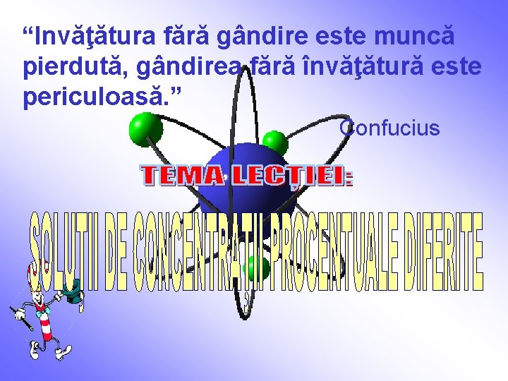 “Invăţătura fără gândire este muncă pierdută, gândirea fără învăţătură este periculoasă. ” Confucius 