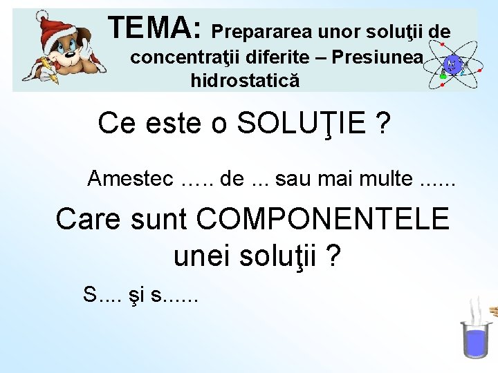 TEMA: Prepararea unor soluţii de concentraţii diferite – Presiunea hidrostatică Ce este o SOLUŢIE