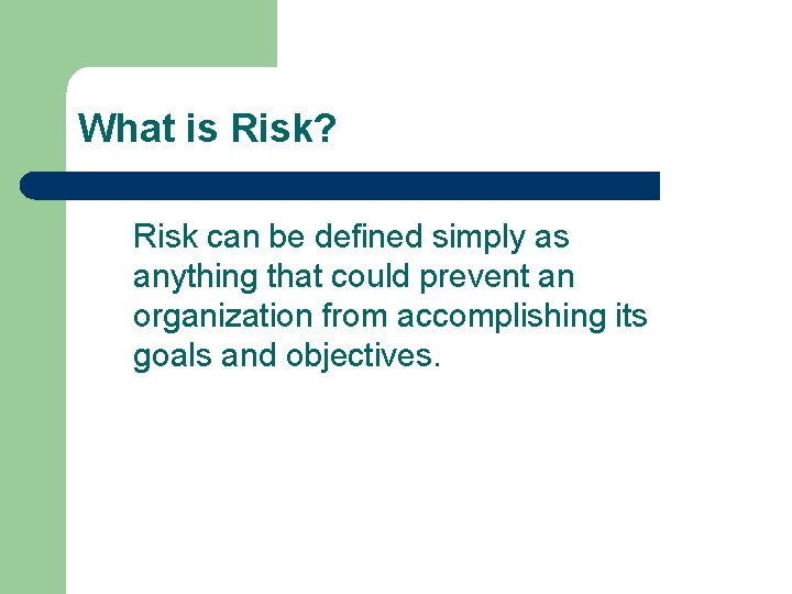 What is Risk? Risk can be defined simply as anything that could prevent an