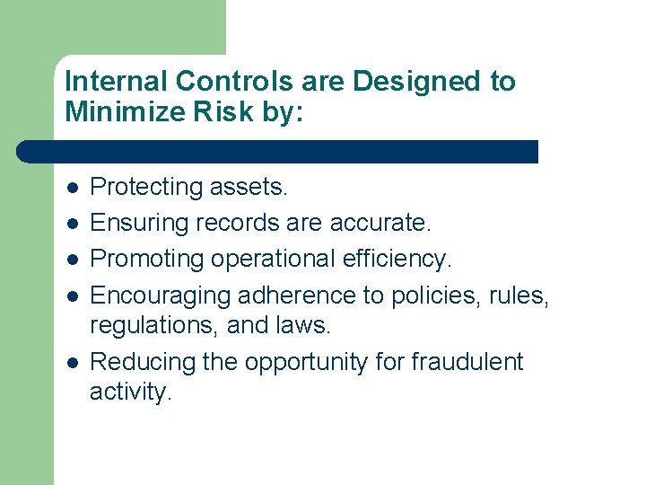 Internal Controls are Designed to Minimize Risk by: l l l Protecting assets. Ensuring