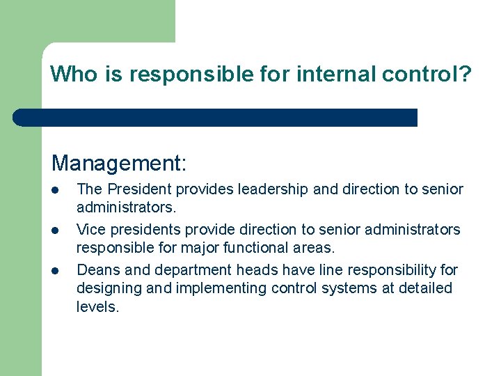 Who is responsible for internal control? Management: l l l The President provides leadership