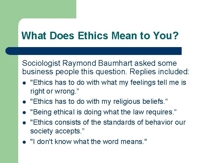 What Does Ethics Mean to You? Sociologist Raymond Baumhart asked some business people this