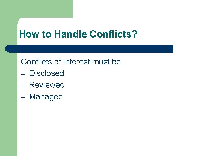 How to Handle Conflicts? Conflicts of interest must be: – Disclosed – Reviewed –