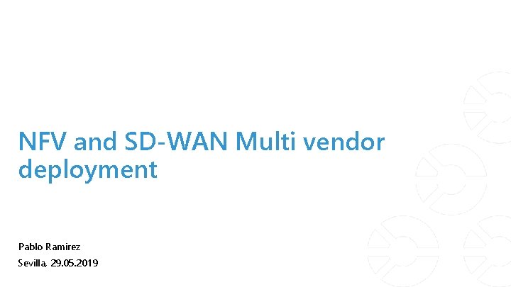 NFV and SD-WAN Multi vendor deployment Pablo Ramirez Sevilla, 29. 05. 2019 