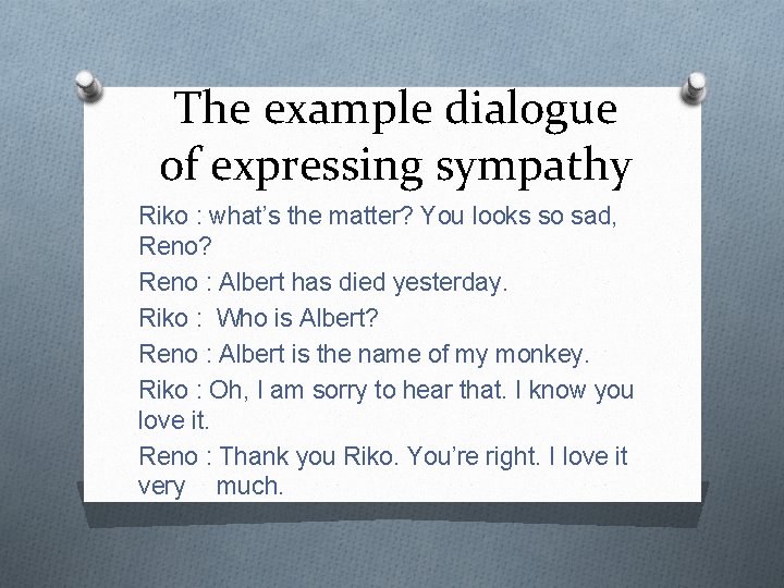 The example dialogue of expressing sympathy Riko : what’s the matter? You looks so