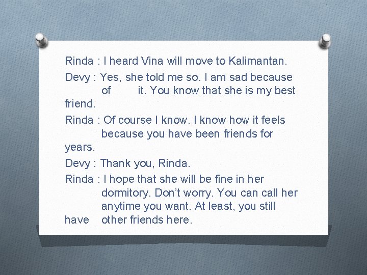 Rinda : I heard Vina will move to Kalimantan. Devy : Yes, she told