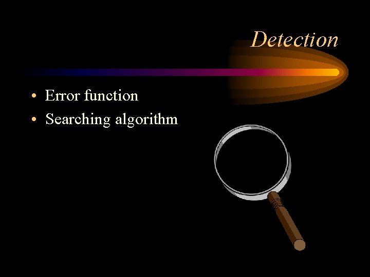 Detection • Error function • Searching algorithm 