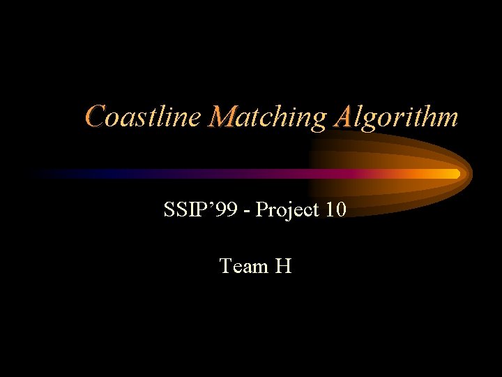 Coastline Matching Algorithm SSIP’ 99 - Project 10 Team H 