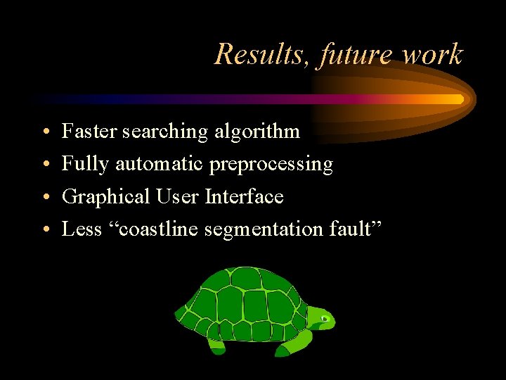 Results, future work • • Faster searching algorithm Fully automatic preprocessing Graphical User Interface