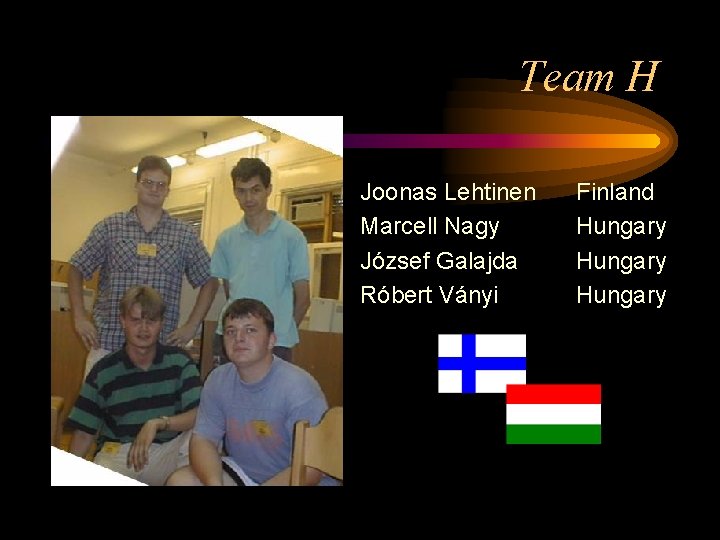 Team H Joonas Lehtinen Marcell Nagy József Galajda Róbert Ványi Finland Hungary 