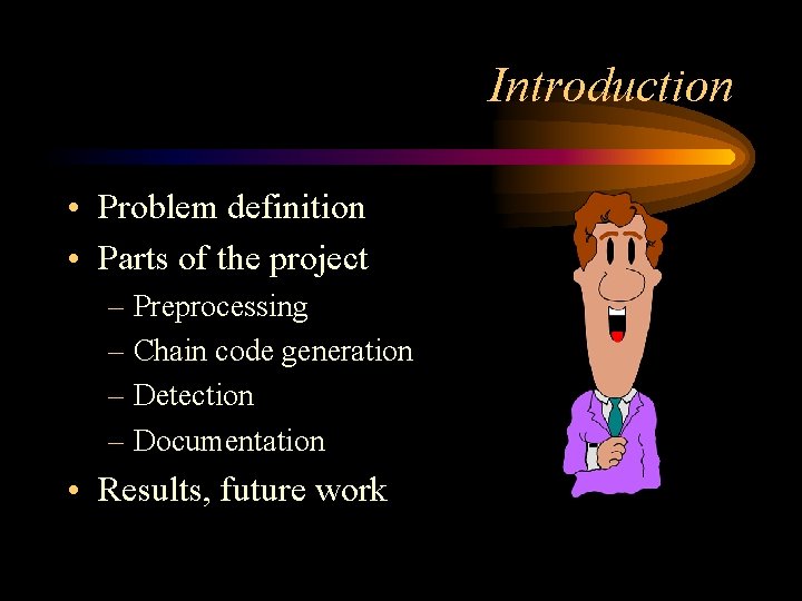 Introduction • Problem definition • Parts of the project – Preprocessing – Chain code