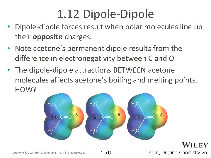 1. 12 Dipole-Dipole • Dipole-dipole forces result when polar molecules line up their opposite