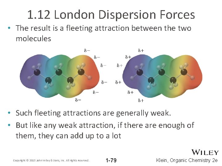 1. 12 London Dispersion Forces • The result is a fleeting attraction between the