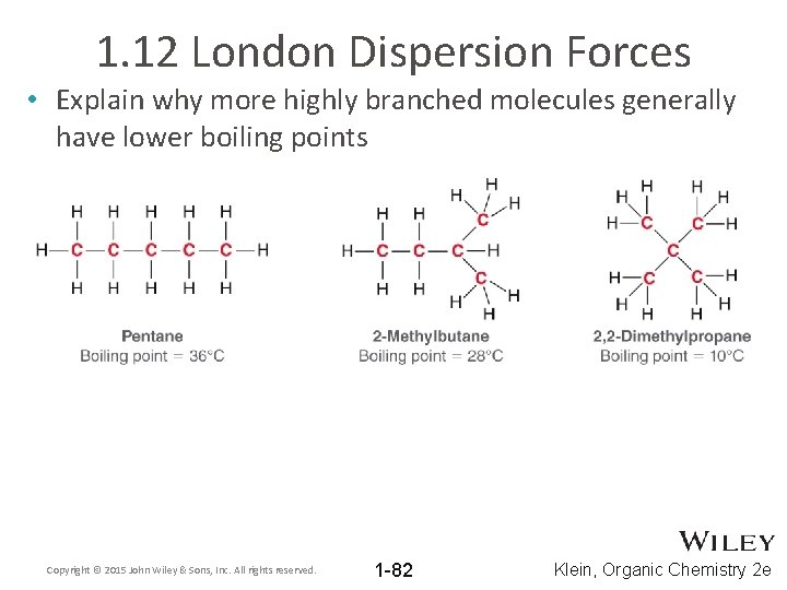 1. 12 London Dispersion Forces • Explain why more highly branched molecules generally have