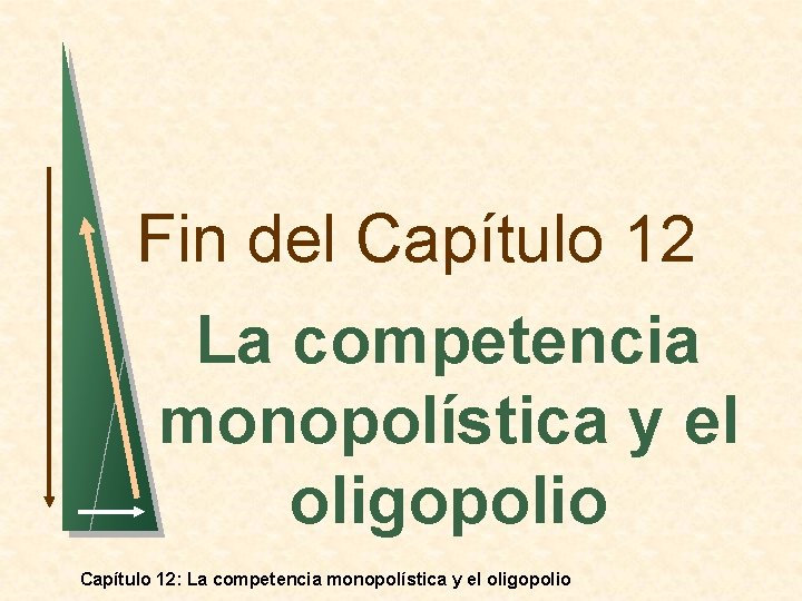 Fin del Capítulo 12 La competencia monopolística y el oligopolio Capítulo 12: La competencia