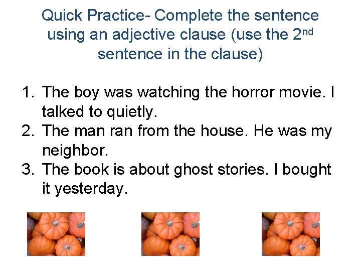 Quick Practice- Complete the sentence using an adjective clause (use the 2 nd sentence