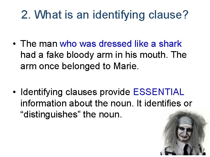 2. What is an identifying clause? • The man who was dressed like a