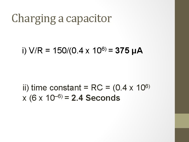 Charging a capacitor i) V/R = 150/(0. 4 x 106) = 375 μA ii)