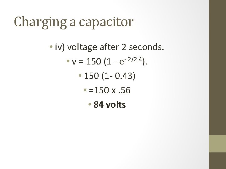 Charging a capacitor • iv) voltage after 2 seconds. • v = 150 (1