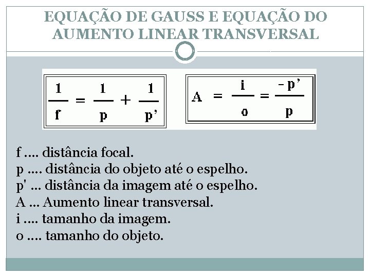 EQUAÇÃO DE GAUSS E EQUAÇÃO DO AUMENTO LINEAR TRANSVERSAL f. . distância focal. p.