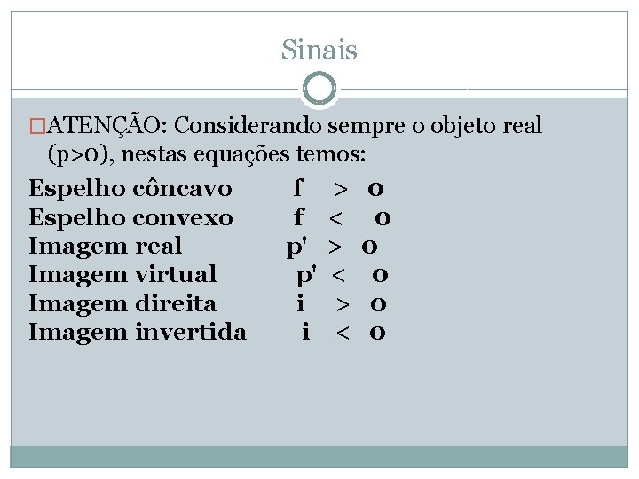 Sinais �ATENÇÃO: Considerando sempre o objeto real (p>0), nestas equações temos: Espelho côncavo f