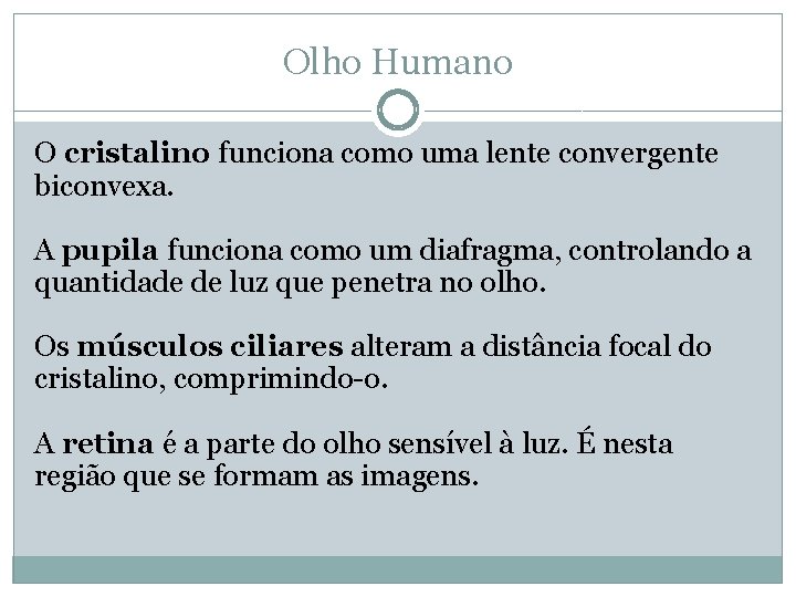 Olho Humano O cristalino funciona como uma lente convergente biconvexa. A pupila funciona como